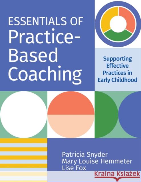Essentials of Practice-Based Coaching: Supporting Effective Practices in Early Childhood Snyder, Patricia 9781681253817 Brookes Publishing Company