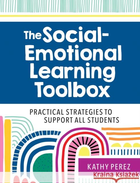 The Social-Emotional Learning Toolbox: Practical Strategies to Support All Students Kathy Perez 9781681254357 Brookes Publishing Company