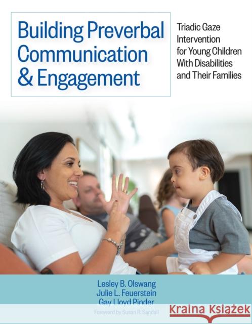 Building Preverbal Communication & Engagement: Triadic Gaze Intervention for Young Children with Disabilities and Their Families Lesley B. Olswang Julie L. Feuerstein Gay Lloyd Pinder 9781681254661 Brookes Publishing Company
