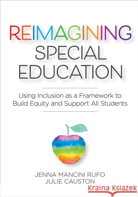 Reimagining Special Education: Using Inclusion as a Framework to Build Equity and Support All Students Jenna Mancini Rufo Julie Causton 9781681254760 Brookes Publishing Company