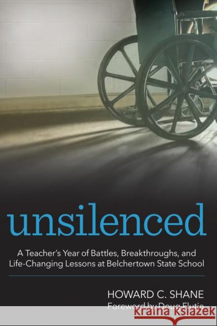 Unsilenced: A Teacher's Year of Battles, Breakthroughs, and Life-Changing Lessons at Belchertown State School Howard C. Shane 9781681255156 Brookes Publishing Company