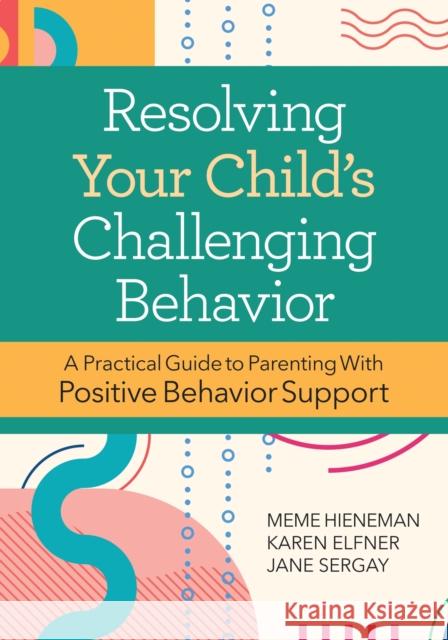 Resolving Your Child's Challenging Behavior: A Practical Guide to Parenting with Positive Behavior Support Hieneman 9781681255644 Brookes Publishing Co