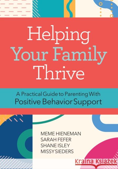 Helping Your Family Thrive: A Practical Guide to Parenting with Positive Behavior Support Hieneman 9781681255675 Brookes Publishing Co