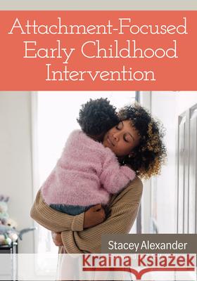 Attachment-Focused Early Childhood Intervention Stacey Alexander 9781681259208 Brookes Publishing Company
