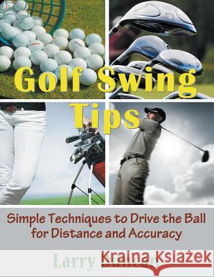 Golf Swing Tips (Large Print): Simple Techniques to Drive the Ball for Distance and Accuracy Duncan, Larry 9781681270326 Speedy Publishing LLC