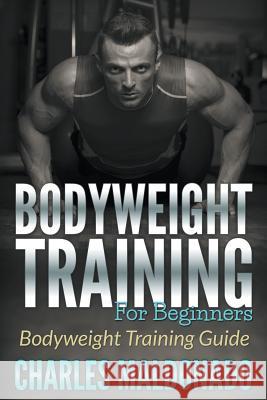 Bodyweight Training For Beginners: Bodyweight Training Guide Maldonado, Charles 9781681270937 Speedy Publishing LLC