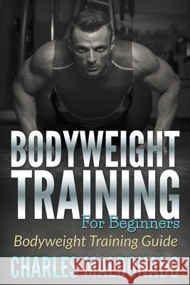 Bodyweight Training For Beginners: Bodyweight Training Guide Maldonado, Charles 9781681270937