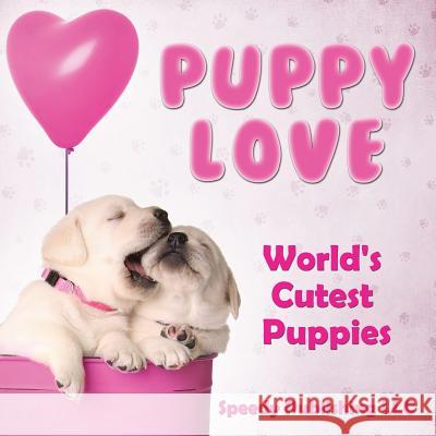 Puppy Love - World's Cutest Puppies Speedy Publishin 9781681271934 Speedy Publishing LLC