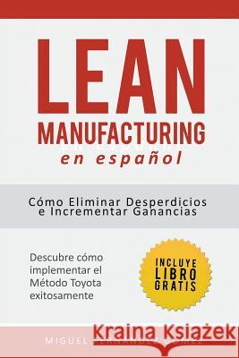 Lean Manufacturing En Español: Cómo eliminar desperdicios e incrementar ganancias Gómez, Miguel Fernández 9781681272276 Speedy Publishing LLC