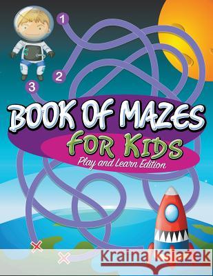 Book Of Mazes For Kids: Play and Learn Edition Speedy Publishing LLC 9781681273068 Speedy Publishing Books