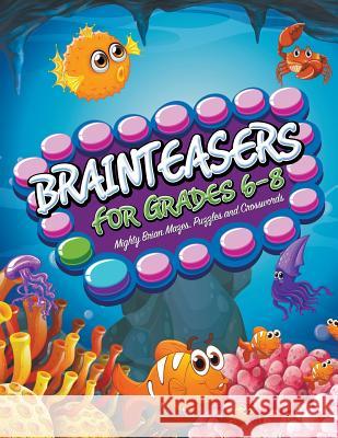 Brainteasers For Grades 6-8: Mighty Brain Mazes, Puzzles and Crosswords Speedy Publishing LLC 9781681273433 Speedy Kids