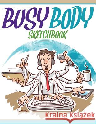 Busy Body Sketchbook Speedy Publishing LLC   9781681273600 Speedy Publishing Books
