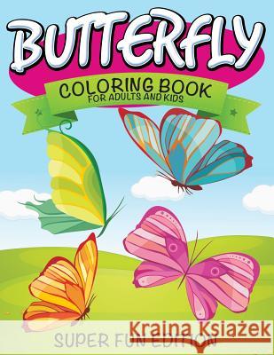 Butterfly Coloring Book For Adults and Kids: Super Fun Edition Speedy Publishing LLC 9781681273761 Speedy Publishing Books