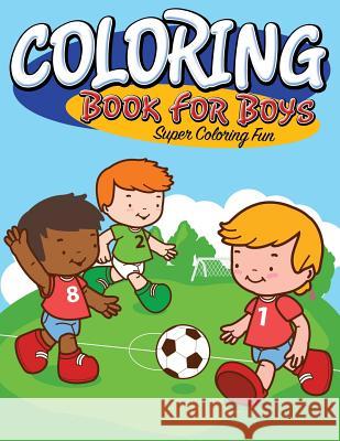 Coloring Book For Boys: Super Coloring Fun Speedy Publishing LLC 9781681273969 Speedy Publishing Books