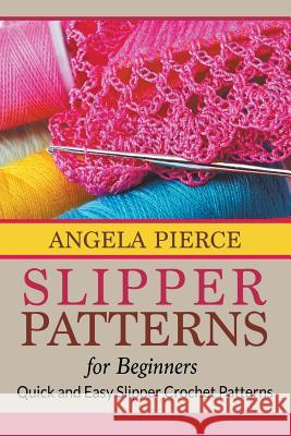 Slipper Patterns For Beginners: Quick and Easy Slipper Crochet Patterns Pierce, Angela 9781681274430