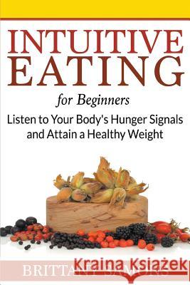 Intuitive Eating For Beginners: Listen to Your Body's Hunger Signals and Attain a Healthy Weight Samons, Brittany 9781681274478 Weight a Bit
