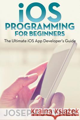 iOS Programming For Beginners: The Ultimate iOS App Developer's Guide Joyner, Joseph 9781681274744 Tech Tron