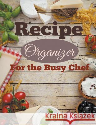 Recipe Organizer For the Busy Chef Planners, Creative 9781681274768 Speedy Publishing Books