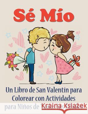Sé Mío: Un libro de San Valentín para colorear con actividades para niños de todas las edades Enterprises, Mojo 9781681274997