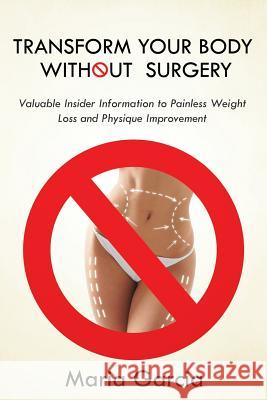 Transform Your Body without Surgery: Valuable Insider Information to Painless Weight Loss and Physique Improvement Garcia, Maria 9781681275079