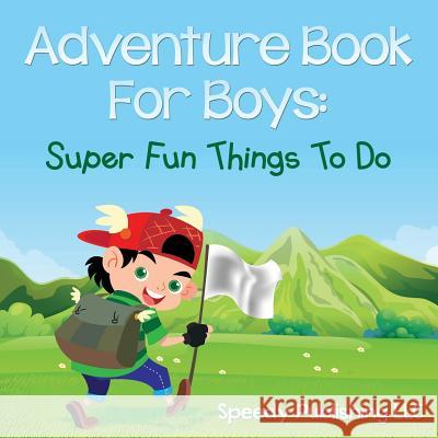 Adventure Book For Boys: Super Fun Things To Do Speedy Publishing LLC 9781681275475 Speedy Publishing Books