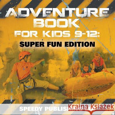 Adventure Book For Kids 9-12: Super Fun Edition Speedy Publishing LLC 9781681275499 Speedy Publishing LLC