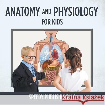 Anatomy And Physiology For Kids Speedy Publishing LLC 9781681275512 Speedy Publishing LLC