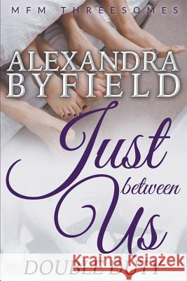 Just Between Us: Double Duty (MFM Threesomes) Byfield, Alexandra 9781681276885