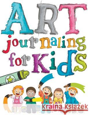 Art Journaling For Kids Speedy Publishing LLC 9781681277967 Speedy Publishing LLC