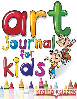 Art Journal For Kids: Perfect Sketchbook Speedy Publishing LLC 9781681278032 Speedy Publishing LLC