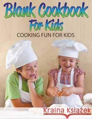 Blank Cookbook for Kids: Cooking Fun for Kids Speedy Publishin 9781681278858 