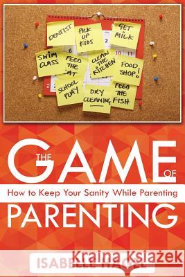 The Game of Parenting: How to Keep Your Sanity While Parenting Hagel, Isabelle 9781681279145