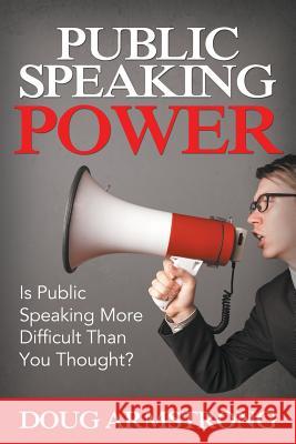 Public Speaking Power: Is Public Speaking More Difficult Than You Thought? Doug Armstrong 9781681279176 Speedy Publishing LLC