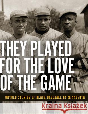 They Played for the Love of the Game: Untold Stories of Black Baseball in Minnesota Frank M. White 9781681340043