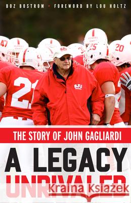 A Legacy Unrivaled: The Story of John Gagliardi Boz Bostrom Lou Holtz 9781681340166 Minnesota Historical Society Press
