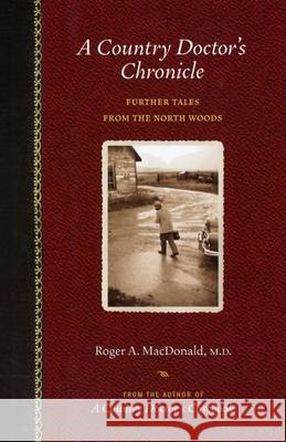 A Country Doctor's Chronicle: Further Tales from the North Woods Roger A. MacDonal 9781681340234 Minnesota Historical Society Press