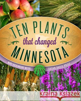 Ten Plants That Changed Minnesota Mary Hockenberry Meyer Susan Davis Price 9781681340340 Minnesota Historical Society Press