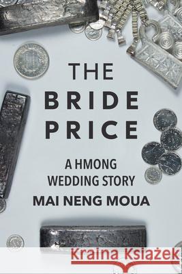 The Bride Price: A Hmong Wedding Story Mai Neng Moua 9781681340364