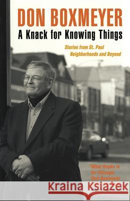 A Knack for Knowing Things: Stories from St. Paul Neighborhoods and Beyond Don Boxmeyer 9781681340562 Minnesota Historical Society Press
