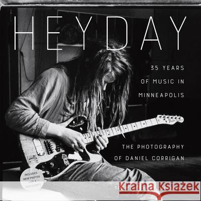 Heyday: 35 Years of Music in Minneapolis Daniel Corrigan Danny Sigelman 9781681341231 Minnesota Historical Society Press