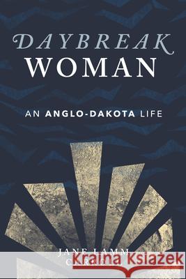 Daybreak Woman: An Anglo-Dakota Life Jane Lamm Carroll 9781681341668