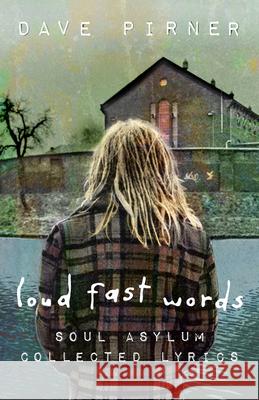 Loud Fast Words: Soul Asylum Collected Lyrics Pirner, Dave 9781681341729 Minnesota Historical Society Press