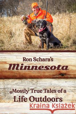 Ron Schara's Minnesota: Mostly True Tales of a Life Outdoors  9781681341927 Minnesota Historical Society Press