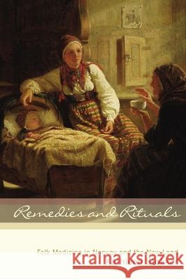 Remedies and Rituals: Folk Medicine in Norway and the New Land  9781681342047 Minnesota Historical Society Press