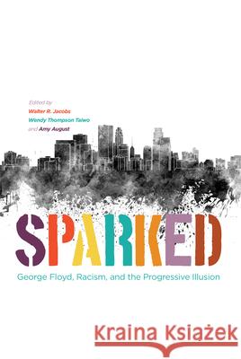 Sparked: George Floyd, Racism, and the Progressive Illusion  9781681342085 Minnesota Historical Society Press