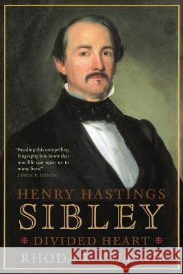 Henry Hastings Sibley: Divided Heart Rhoda R. Gilman 9781681342801 Minnesota Historical Society Press