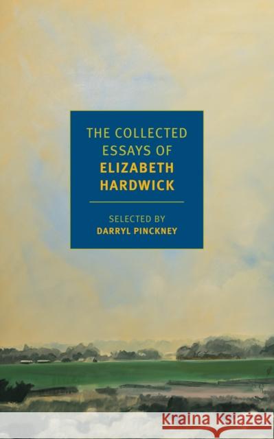 The Collected Essays of Elizabeth Hardwick Elizabeth Hardwick Darryl Pinckney 9781681371542