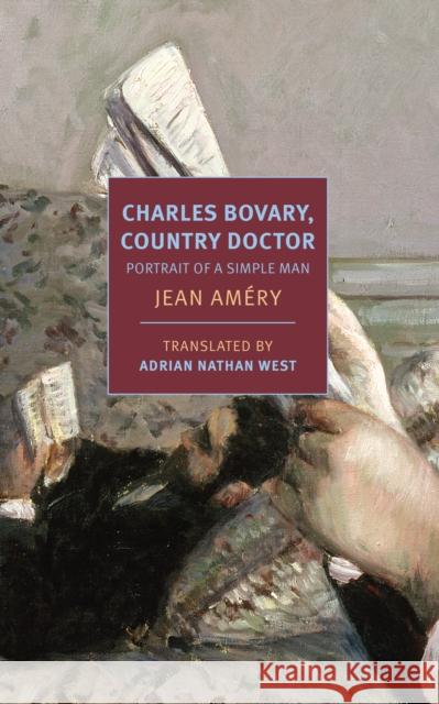 Charles Bovary, Country Doctor: Portrait of a Simple Man Jean Amery Nate West 9781681372501 New York Review of Books