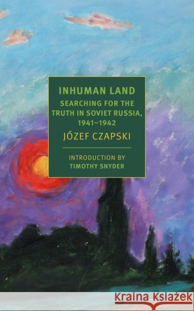 Inhuman Land: Searching for the Truth in Soviet Russia, 1941-1942 Jozef Czapski Antonia Lloyd-Jones 9781681372563 The New York Review of Books, Inc