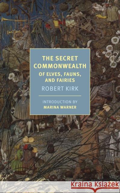 The Secret Commonwealth: Of Elves, Fauns, And Fairies Robert Kirk 9781681373560 New York Review of Books